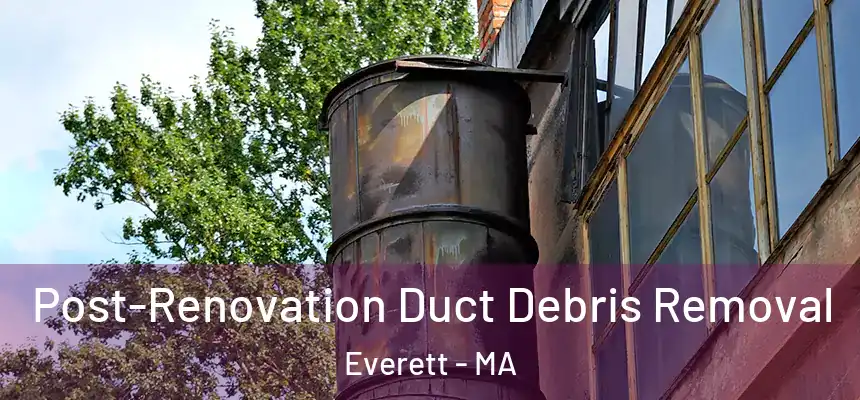  Post-Renovation Duct Debris Removal Everett - MA